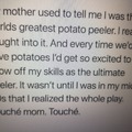 For 30 years she had me peeling potatoes