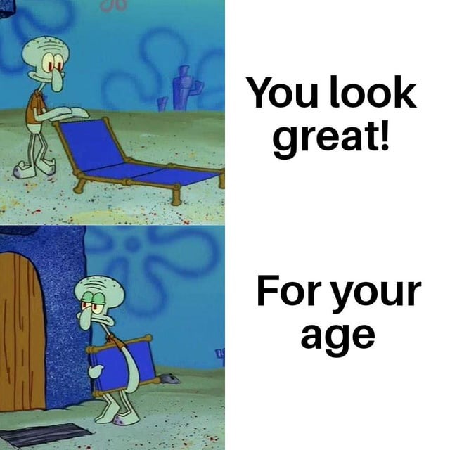 You look great for your age - meme