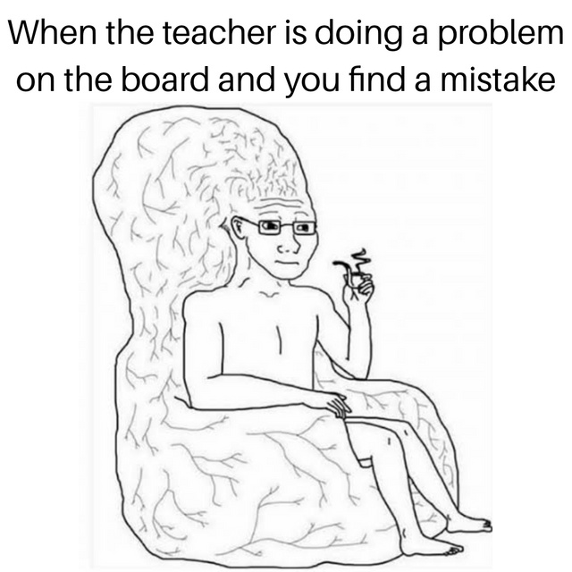 When the teacher is doing a problem on the board and you find a mistake - meme