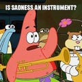Is sadness an instrument?