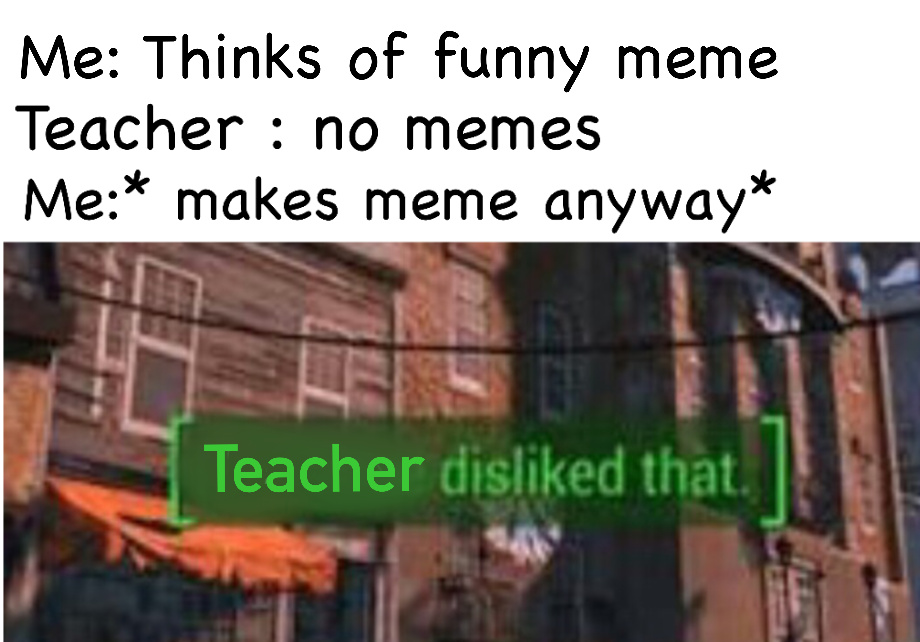 I legit make these memes inside school