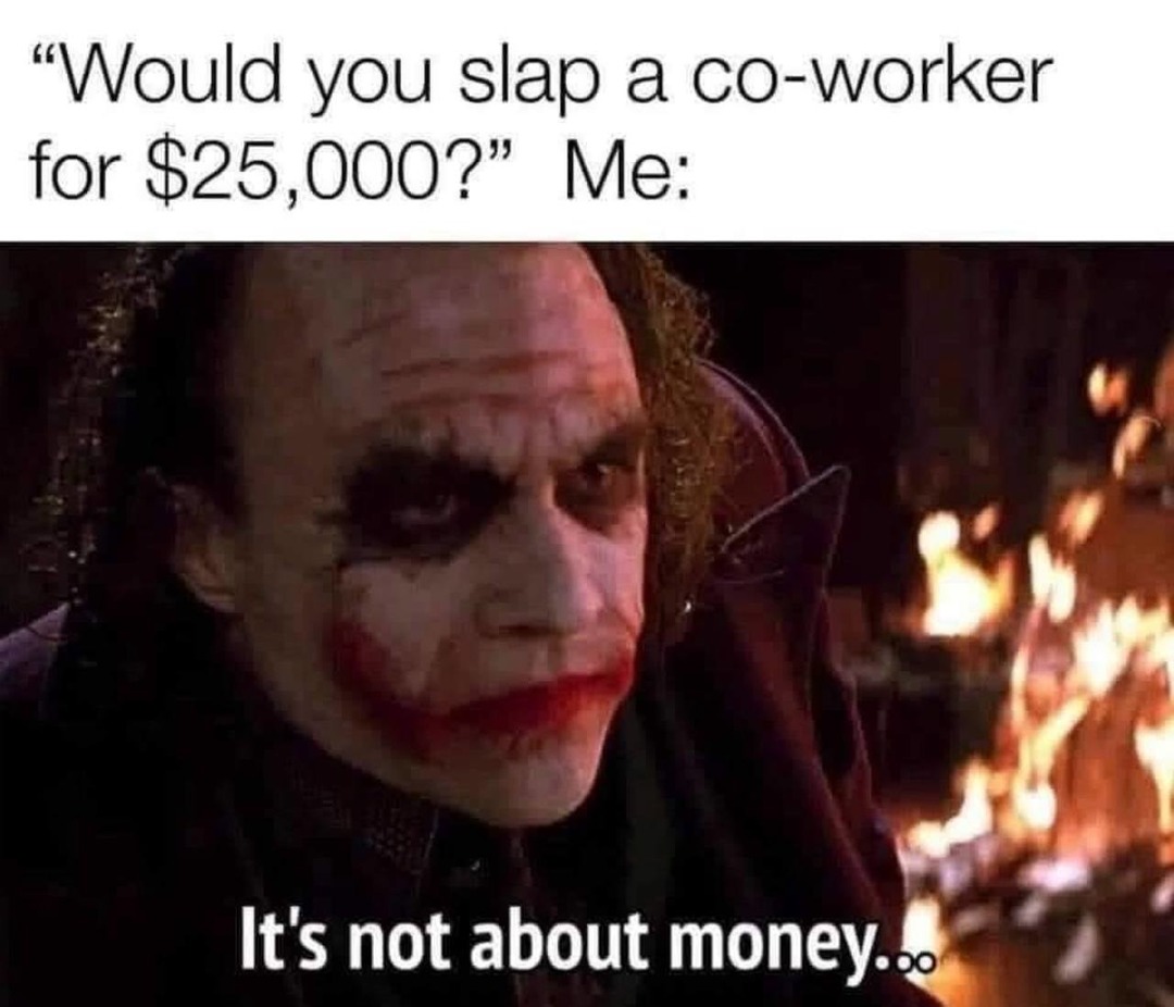 Would you slap a coworker for $25k? Me: Instinct says yes - meme