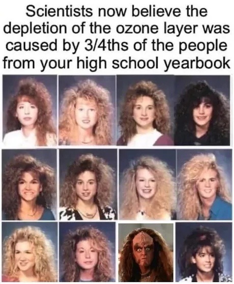 ﻿Scientists now believe the depletion of the ozone layer was caused by 3/4ths of the people from your high school yearbook