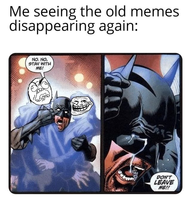 When old memes start fading from the timeline again
