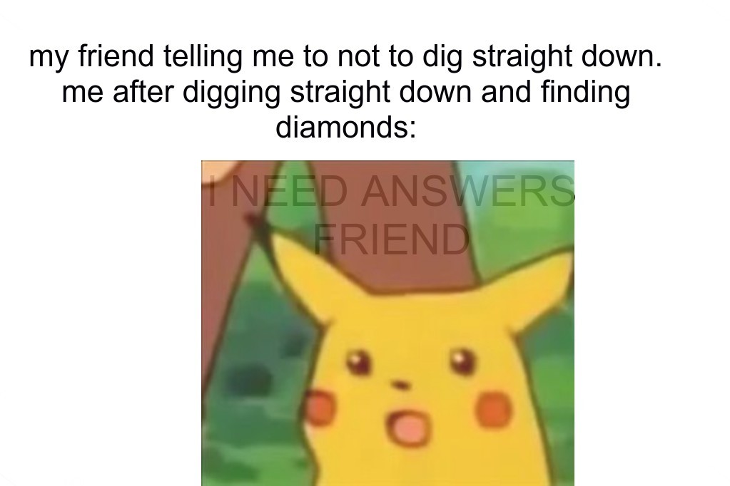 my friends telling me not to dig straight down - meme