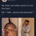 Yes. Do y'all sell pizzas?