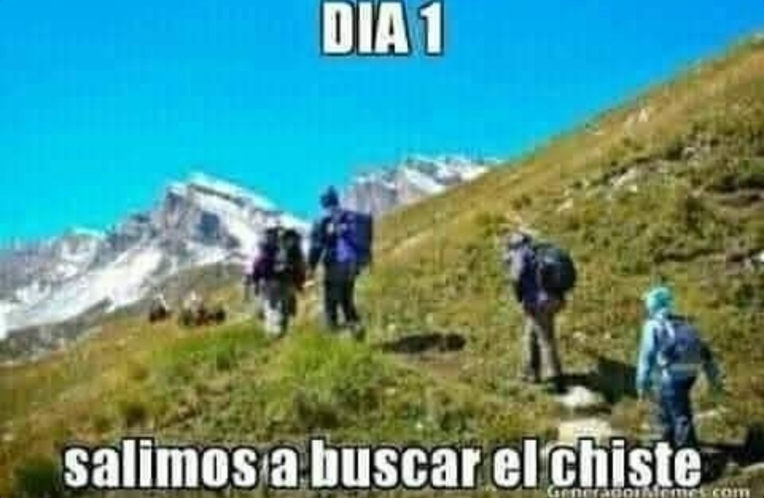 Día 1 desde que comenzamos la aventura para encontrar el tesoro conocido como "El Chiste". Llevamos todo lo necesario, ropa, alimento, agua, cobijas y botiquines. La búsqueda tomará un buen tiempo, pero valdrá la pena. - meme