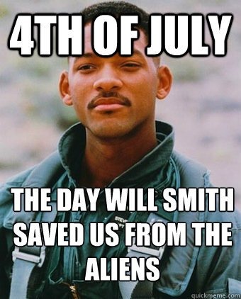 4th of july. The day will smith saved us from the aliens - meme