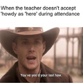When the teacher doesn't accept howdy as here during attendance