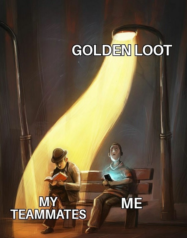 Teammate hey thats some nice gold loot there... - meme