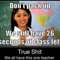 in my school every teacher is like this exept of like 4/57