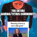 Tetris is not a life goal meme