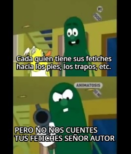 NO NOS CUENTES TUS FETICHES SEÑOR AUTOR - meme