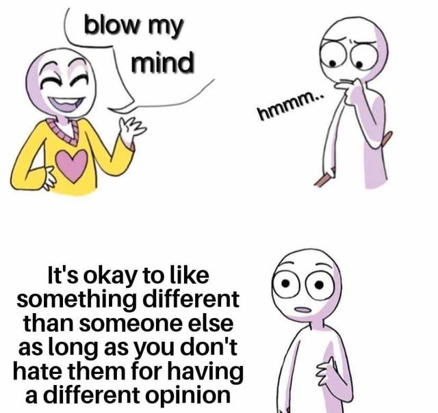 You can like different things and not be a jerk—crazy concept - meme
