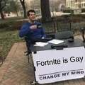 Fortnite is gay change ymy mind