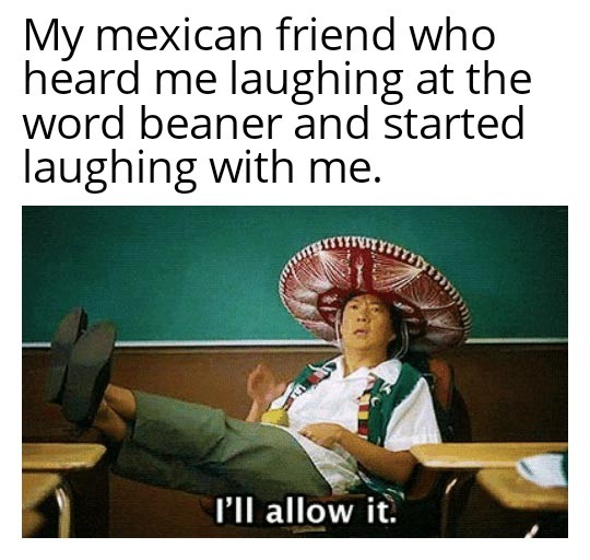 The mexicans I've met are cool people. Shame mexico is a shithole. - meme