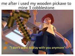 When you mine 3 cobblestone. - meme