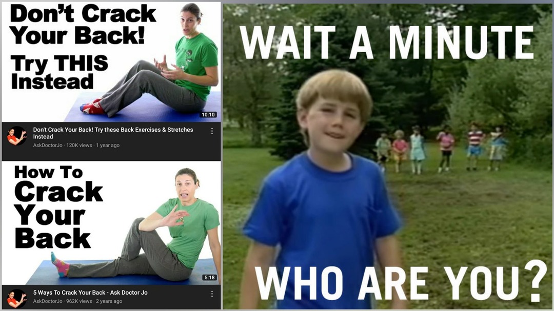 I searched back cracking and these top videos contradicted each other. - meme