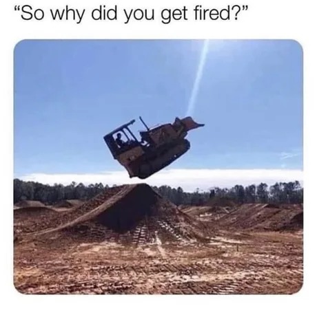 Why did you get fired? - meme