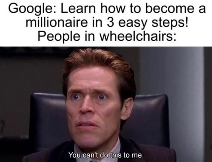 Tradução: Google - "Aprenda a ser um milionário em 3 simples passos!" / Pessoas em cadeiras de roda: "Você não pode fazer isso comigo" - meme