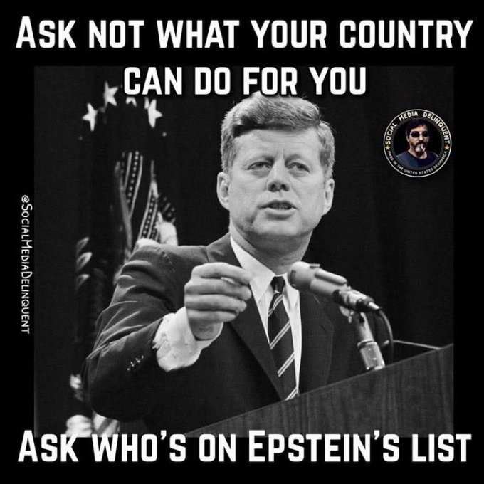 ﻿Ask NOT WHAT YOUR COUNTRY CAN DO FOR YOU  Ask WHO’S ON EPSTEIN’S LIST