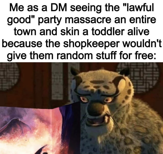 DM watching the 'lawful good' party commit war crimes - meme