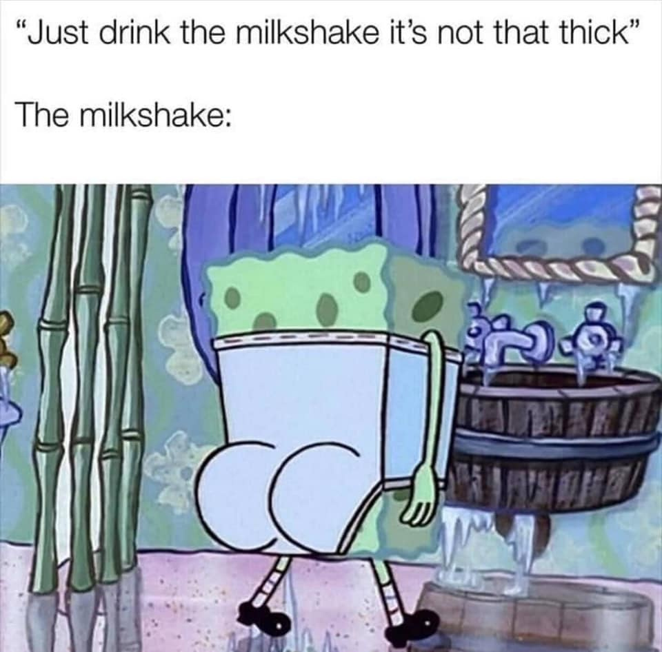 The milkshake is so thicccccccccccccccccccccccccccccccccc - meme
