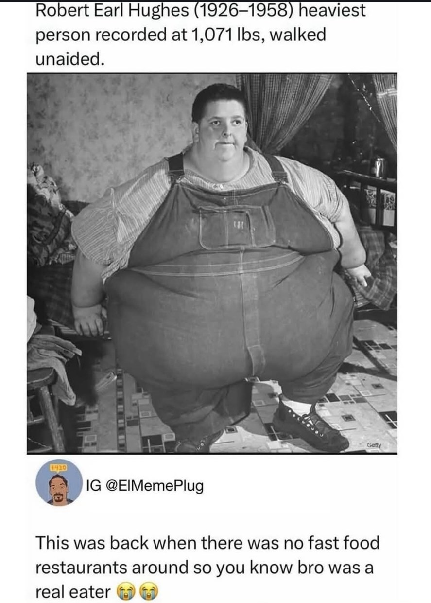 Bro was 1,071 lbs before fast food even existed - meme