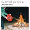 How boyfriends try to calm down thier angry girlfriend...