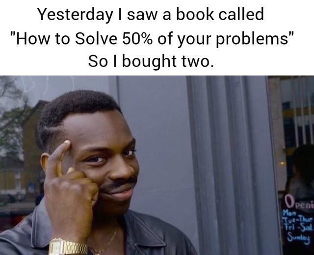 How to solve 50% of your problems - meme