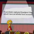 If cannibals captured Deadpool they would have an infinite food source