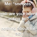 don’t you dare sneeze again