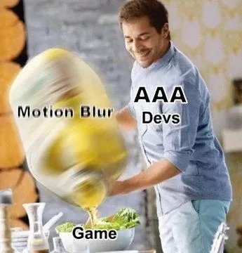AAA devs be like: add motion blur until your soul hurts - meme