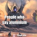I always say aluminum