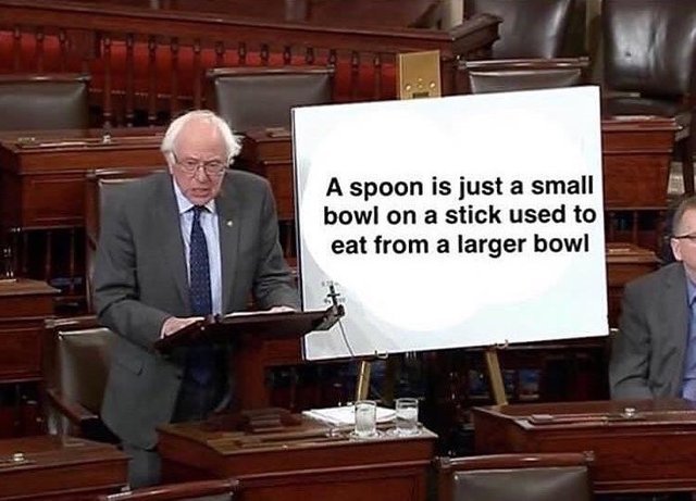 A spoon is just a small bowl on a stick used to eat from a larger bowl - meme