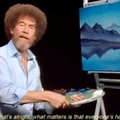 Nobody noticed it's Bob Ross' birthday today.
Meanwhile, Bob Ross: