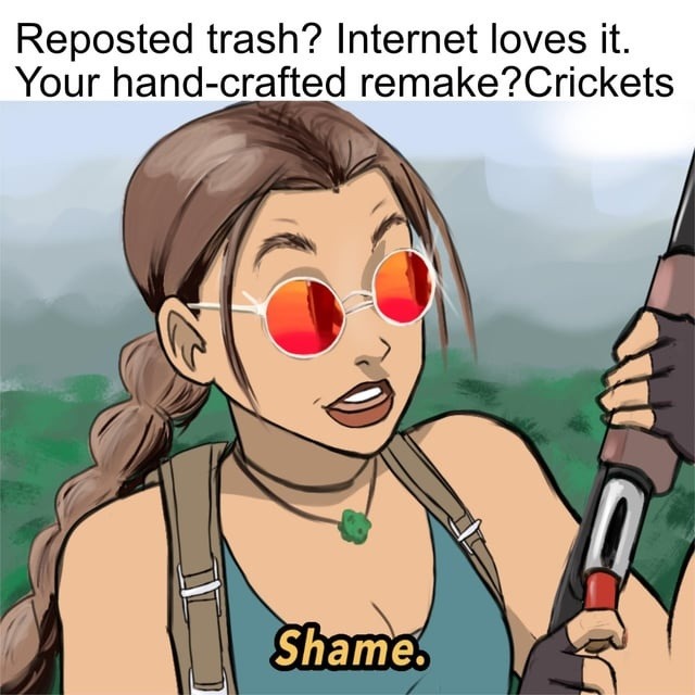 internet: repost trash = viral. your masterpiece? silence. - meme