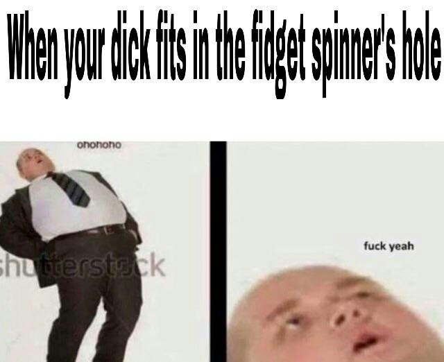 Put your dick in a glowing 1000 degree fidget spinner challenge - meme