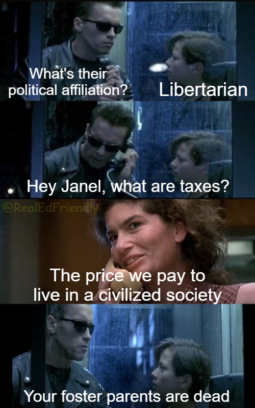 ﻿What’s their political affiliation? Libertarian Janel, what are taxes? @RealEdFriendly The price we pay to live in a civilized society Your foster parents are dead Hey