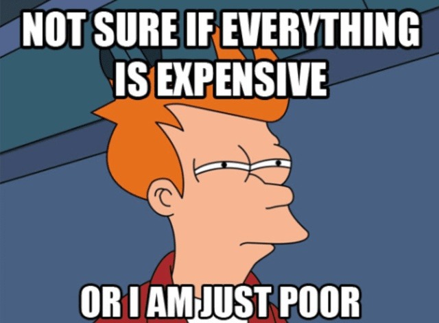 Is everything expensive or am I just broke? - meme