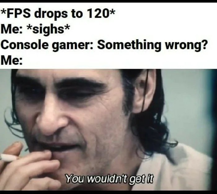 Console players wouldn't know - meme