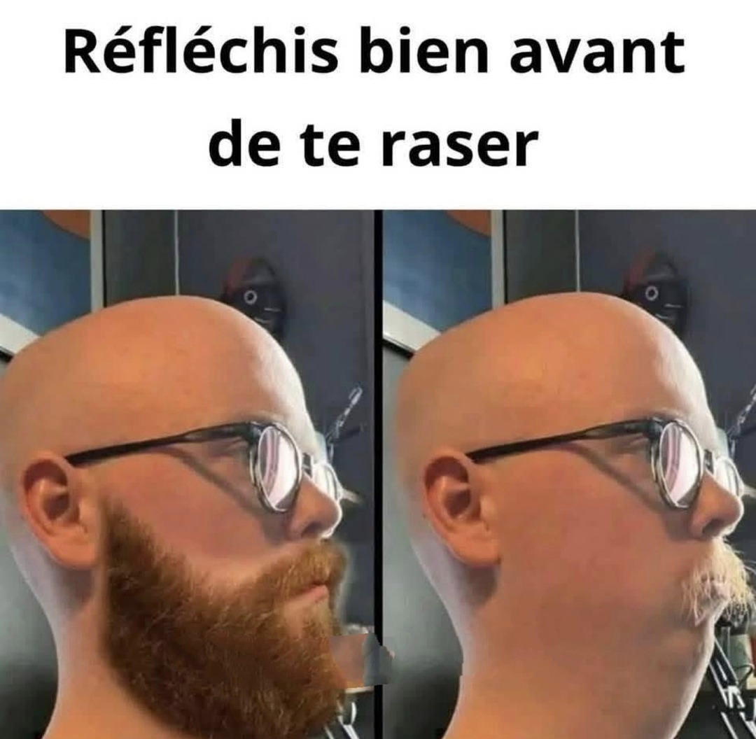 Rase-toi qu’ils disaient, ça va repousser vite qu’ils disaient - meme