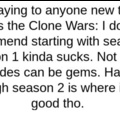 Just my opinion. Not saying you have to, but I've seen some people complain that they started from S1 and say they can't enjoy it.