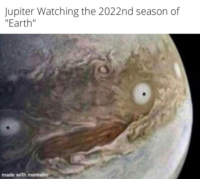 Jupiter watching the 2022nd season of Earth - meme