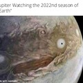 Jupiter watching the 2022nd season of Earth