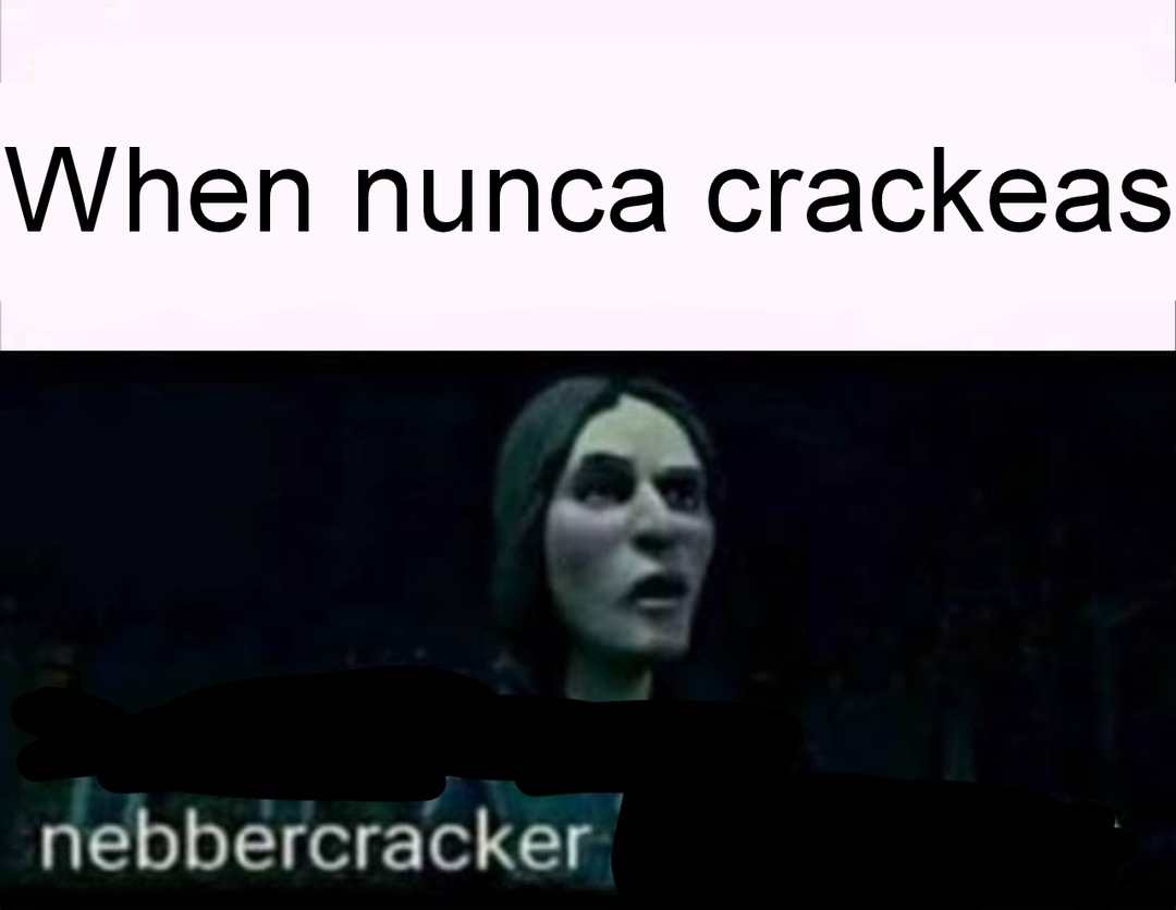 When nebbercracker - meme