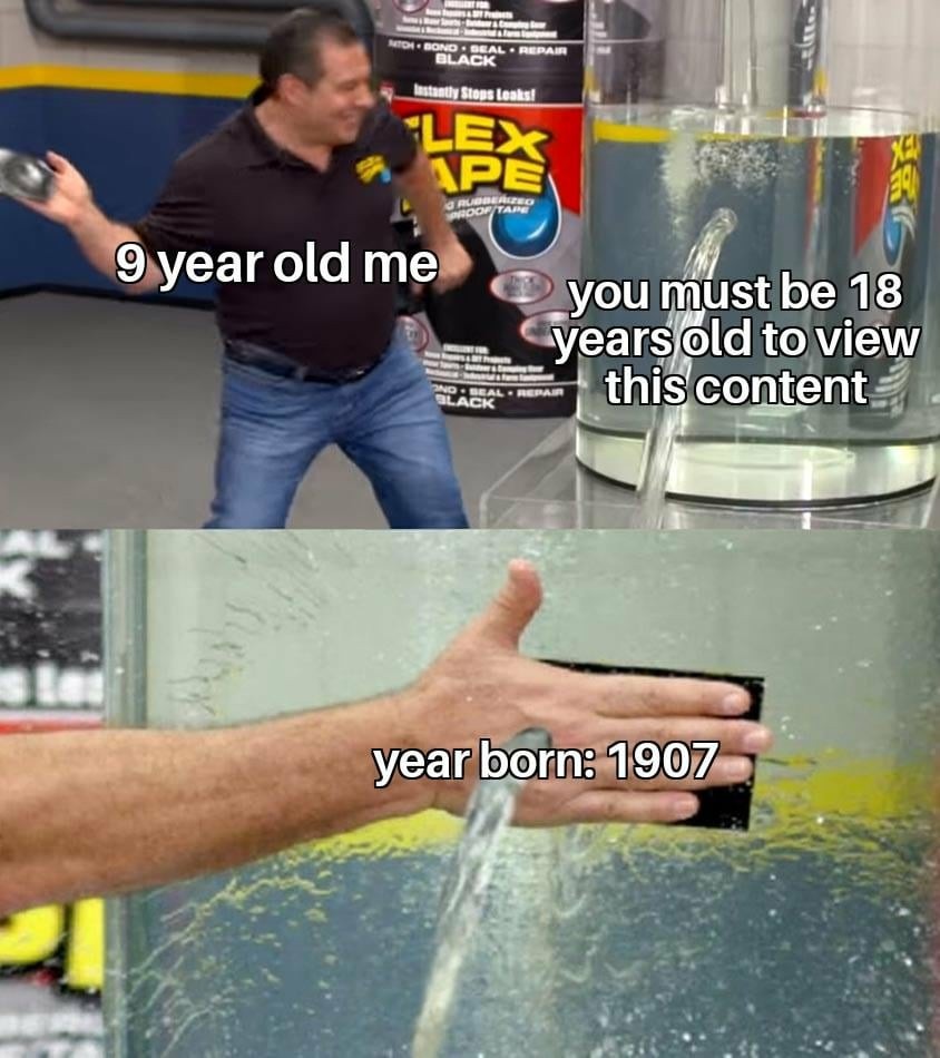 9-year-old me: You must be 18 to view this content. Me: I was born in 1907, apparently. - meme