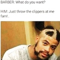 Never say 'Just throw the clippers at me'