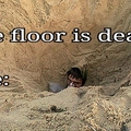 The floor is death