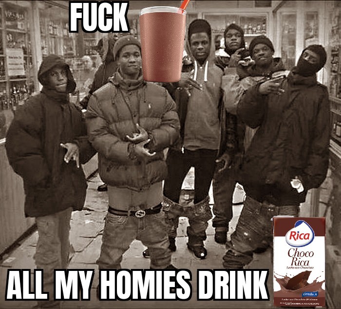 All my homies drink Choco Rica :fuckyeah: - meme